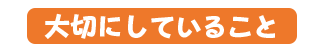 大切にしていること